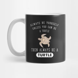 Always be yourself unless you can be a turtle then always be a turtle Mug